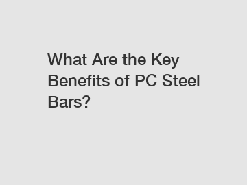 What Are the Key Benefits of PC Steel Bars?