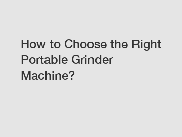 How to Choose the Right Portable Grinder Machine?