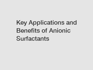 Key Applications and Benefits of Anionic Surfactants