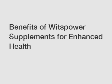 Benefits of Witspower Supplements for Enhanced Health