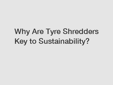 Why Are Tyre Shredders Key to Sustainability?