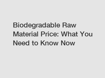 Biodegradable Raw Material Price: What You Need to Know Now
