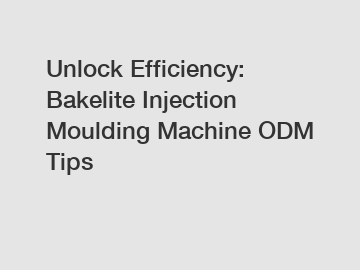 Unlock Efficiency: Bakelite Injection Moulding Machine ODM Tips