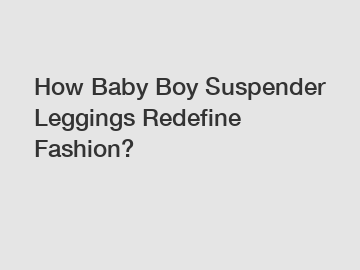 How Baby Boy Suspender Leggings Redefine Fashion?