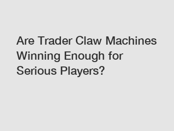 Are Trader Claw Machines Winning Enough for Serious Players?