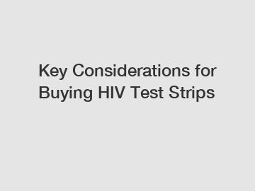 Key Considerations for Buying HIV Test Strips