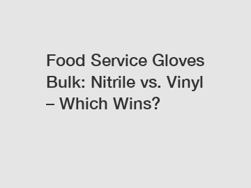 Food Service Gloves Bulk: Nitrile vs. Vinyl – Which Wins?