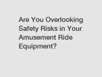 Are You Overlooking Safety Risks in Your Amusement Ride Equipment?