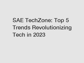 SAE TechZone: Top 5 Trends Revolutionizing Tech in 2023