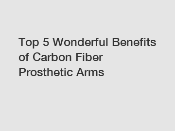 Top 5 Wonderful Benefits of Carbon Fiber Prosthetic Arms