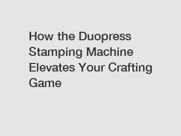 How the Duopress Stamping Machine Elevates Your Crafting Game