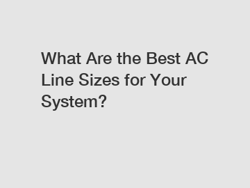 What Are the Best AC Line Sizes for Your System?