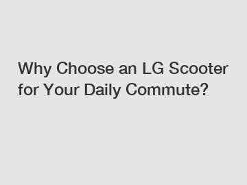 Why Choose an LG Scooter for Your Daily Commute?