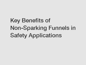 Key Benefits of Non-Sparking Funnels in Safety Applications
