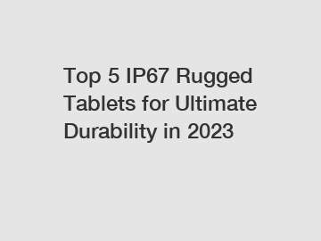 Top 5 IP67 Rugged Tablets for Ultimate Durability in 2023