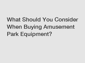 What Should You Consider When Buying Amusement Park Equipment?