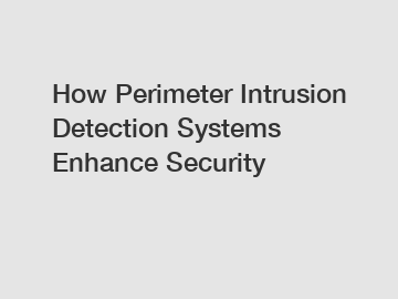 How Perimeter Intrusion Detection Systems Enhance Security