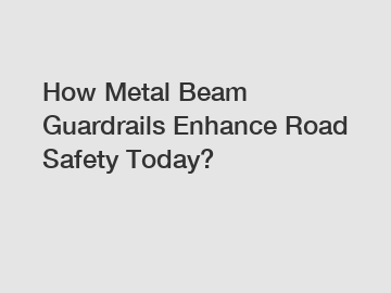 How Metal Beam Guardrails Enhance Road Safety Today?