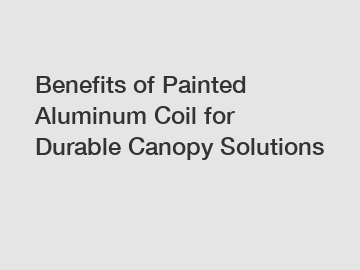 Benefits of Painted Aluminum Coil for Durable Canopy Solutions Benefits of Painted Aluminum Coil for Durable Canopy Solutions