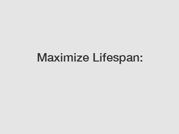 Maximize Lifespan: