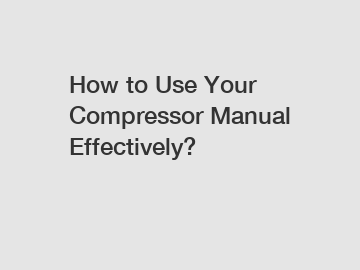 How to Use Your Compressor Manual Effectively?