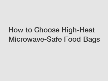How to Choose High-Heat Microwave-Safe Food Bags