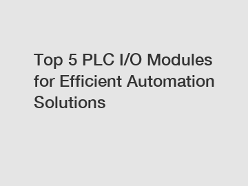 Top 5 PLC I/O Modules for Efficient Automation Solutions