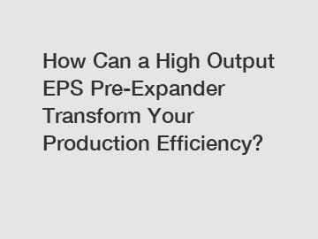 How Can a High Output EPS Pre-Expander Transform Your Production Efficiency?