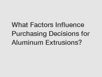 What Factors Influence Purchasing Decisions for Aluminum Extrusions?