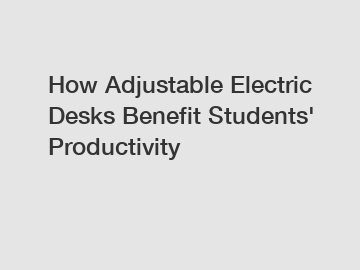 How Adjustable Electric Desks Benefit Students' Productivity