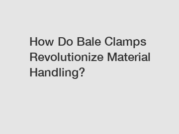 How Do Bale Clamps Revolutionize Material Handling?