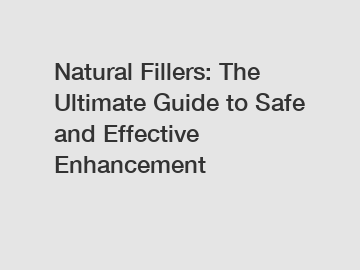 Natural Fillers: The Ultimate Guide to Safe and Effective Enhancement Natural Fillers: The Ultimate Guide to Safe and Effective Enhancement