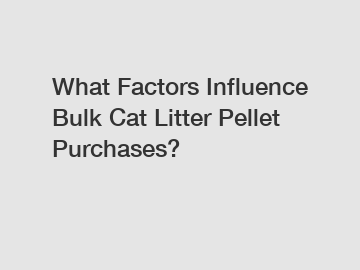 What Factors Influence Bulk Cat Litter Pellet Purchases?