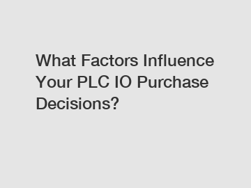 What Factors Influence Your PLC IO Purchase Decisions?