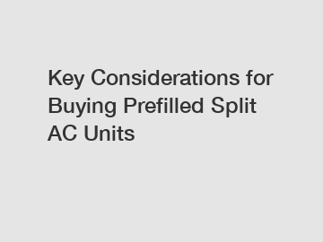 Key Considerations for Buying Prefilled Split AC Units