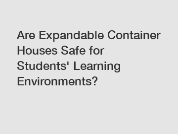 Are Expandable Container Houses Safe for Students' Learning Environments?