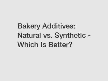 Bakery Additives: Natural vs. Synthetic - Which Is Better?