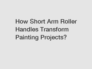 How Short Arm Roller Handles Transform Painting Projects?