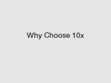 Why Choose 10x