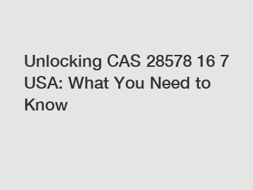 Unlocking CAS 28578 16 7 USA: What You Need to Know