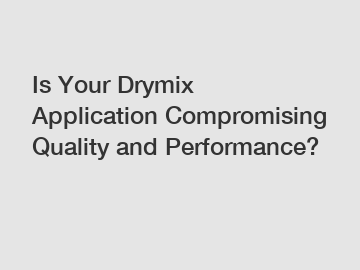 Is Your Drymix Application Compromising Quality and Performance?