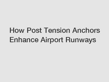 How Post Tension Anchors Enhance Airport Runways