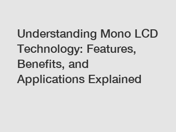 Understanding Mono LCD Technology: Features, Benefits, and Applications Explained