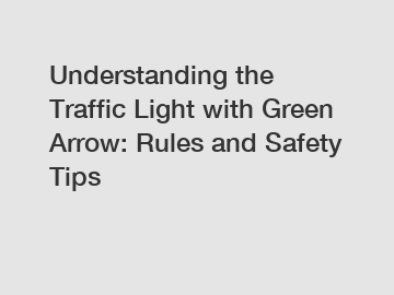 Understanding the Traffic Light with Green Arrow: Rules and Safety Tips