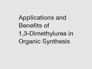 Applications and Benefits of 1,3-Dimethylurea in Organic Synthesis