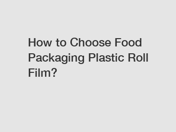 How to Choose Food Packaging Plastic Roll Film?