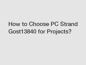 How to Choose PC Strand Gost13840 for Projects?