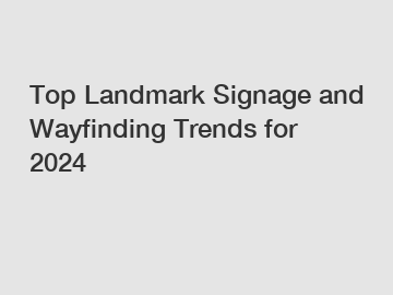 Top Landmark Signage and Wayfinding Trends for 2024