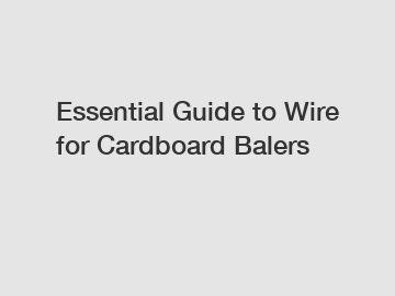 Essential Guide to Wire for Cardboard Balers