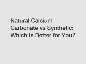 Natural Calcium Carbonate vs Synthetic: Which Is Better for You?